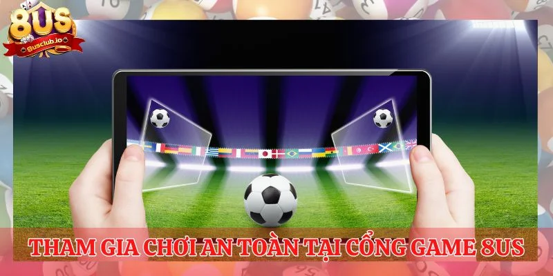 Tham gia chơi an toàn tại cổng game 8us